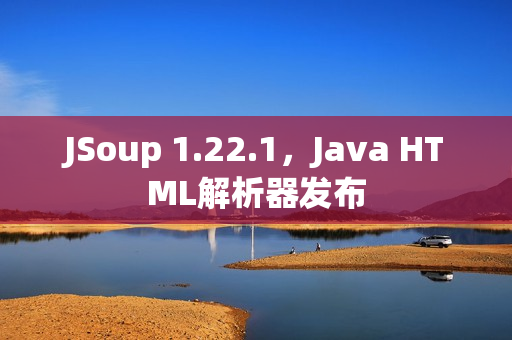 JSoup 1.22.1，Java HTML解析器发布