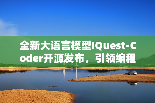 全新大语言模型IQuest-Coder开源发布，引领编程未来