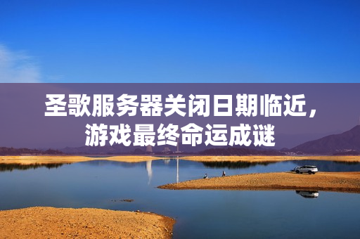 圣歌服务器关闭日期临近，游戏最终命运成谜