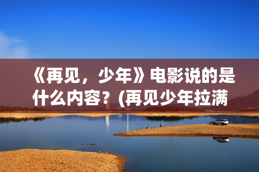 《再见，少年》电影说的是什么内容？(再见少年拉满弓原唱)