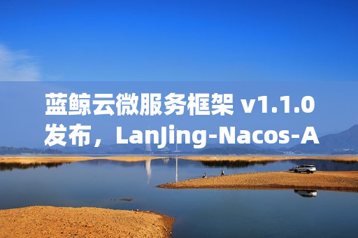 蓝鲸云微服务框架 v1.1.0 发布，LanJing-Nacos-ArcoVue 新版本亮相