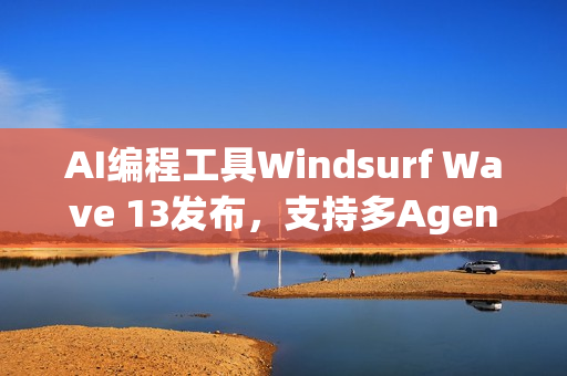 AI编程工具Windsurf Wave 13发布，支持多Agent并行处理，默认搭载SWE-1.5模型的新特性解析
