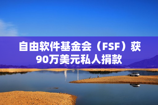 自由软件基金会（FSF）获90万美元私人捐款