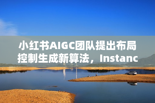 小红书AIGC团队提出布局控制生成新算法，InstanceAssemble揭秘