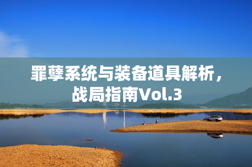 罪孽系统与装备道具解析，战局指南Vol.3