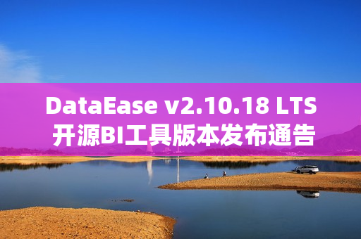 DataEase v2.10.18 LTS 开源BI工具版本发布通告