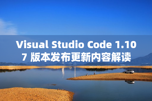 Visual Studio Code 1.107 版本发布更新内容解读