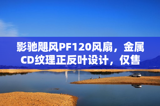 影驰飓风PF120风扇，金属CD纹理正反叶设计，仅售39元