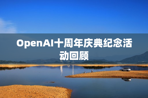 OpenAI十周年庆典纪念活动回顾