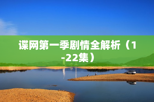 谍网第一季剧情全解析（1-22集）