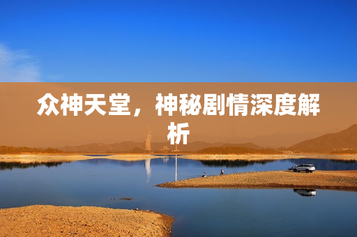 众神天堂，神秘剧情深度解析