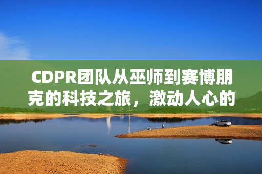 CDPR团队从巫师到赛博朋克的科技之旅，激动人心的车辆时代来临！