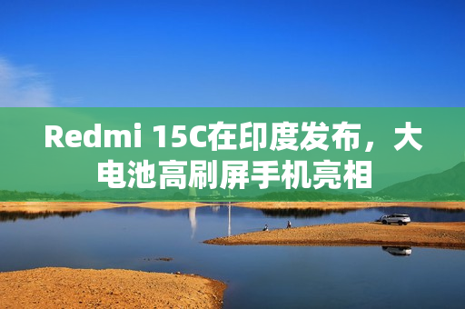 Redmi 15C在印度发布，大电池高刷屏手机亮相