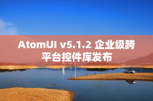 AtomUI v5.1.2 企业级跨平台控件库发布