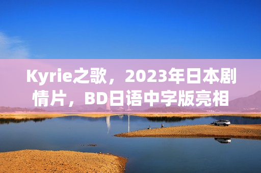 Kyrie之歌，2023年日本剧情片，BD日语中字版亮相