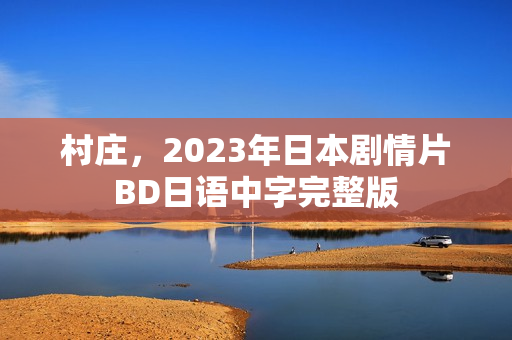 村庄，2023年日本剧情片BD日语中字完整版