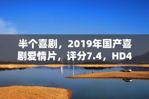 半个喜剧,2019年国产喜剧爱情片,评分7.4,HD4K国语中字全新呈现 半个喜剧,2019年国产喜剧爱情片,评分7.4,HD4K国语中字全新呈现