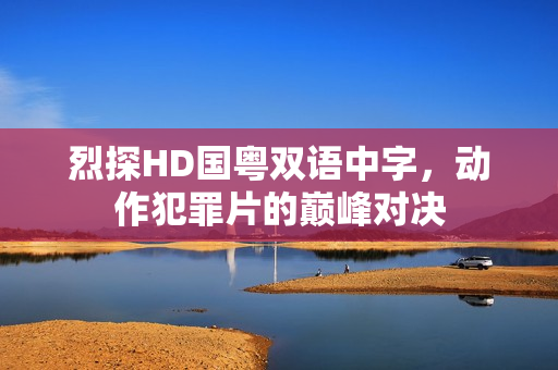 烈探HD国粤双语中字，动作犯罪片的巅峰对决