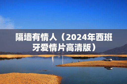隔墙有情人（2024年西班牙爱情片高清版）