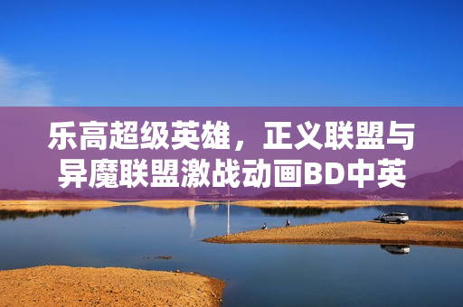 乐高超级英雄,正义联盟与异魔联盟激战动画BD中英双字版发布 乐高超级英雄,正义联盟与异魔联盟激战动画BD中英双字版发布
