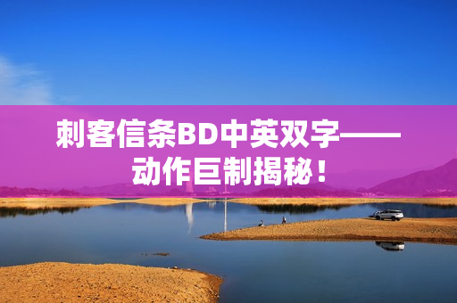刺客信条BD中英双字——动作巨制揭秘！