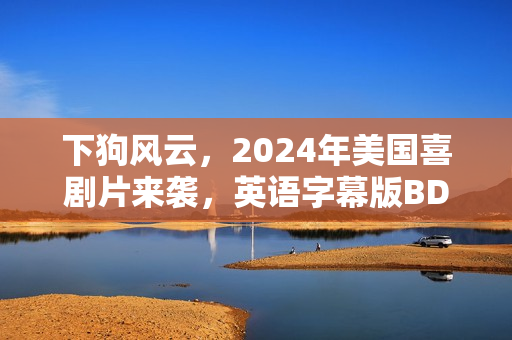 下狗风云，2024年美国喜剧片来袭，英语字幕版BD畅享！