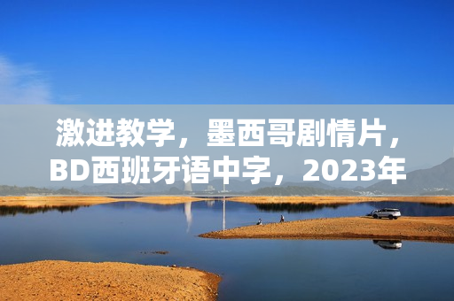 激进教学，墨西哥剧情片，BD西班牙语中字，2023年首映