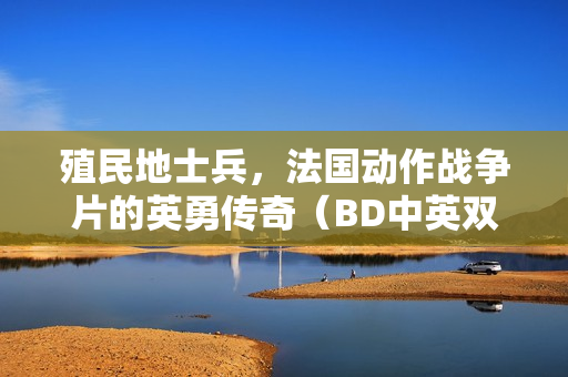 殖民地士兵，法国动作战争片的英勇传奇（BD中英双字）