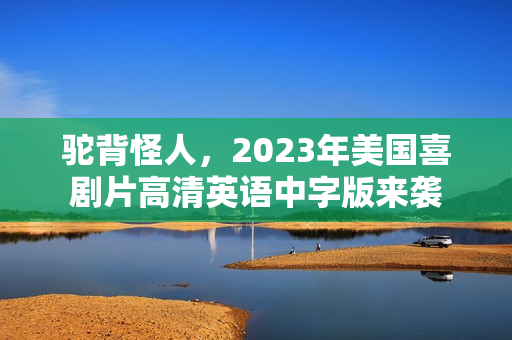 驼背怪人，2023年美国喜剧片高清英语中字版来袭