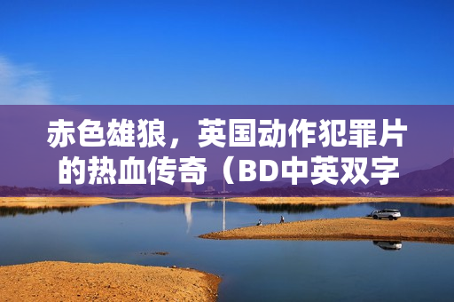 赤色雄狼，英国动作犯罪片的热血传奇（BD中英双字）