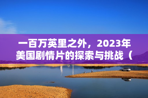 一百万英里之外，2023年美国剧情片的探索与挑战（中英双字字幕版）