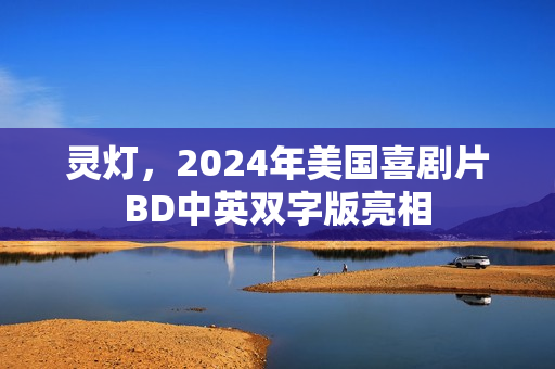 灵灯，2024年美国喜剧片BD中英双字版亮相