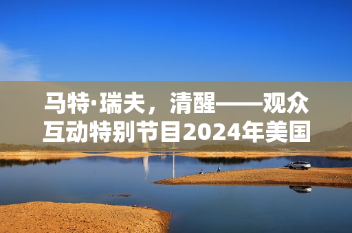 马特·瑞夫，清醒——观众互动特别节目2024年美国喜剧片HD英语中字预告