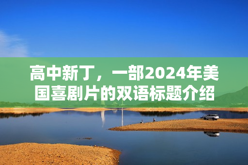 高中新丁，一部2024年美国喜剧片的双语标题介绍