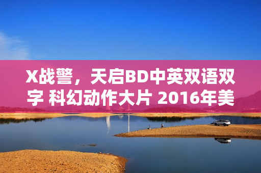 X战警，天启BD中英双语双字 科幻动作大片 2016年美国高分电影赏析