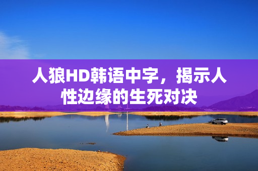 人狼HD韩语中字，揭示人性边缘的生死对决