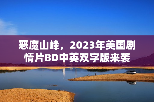 恶魔山峰，2023年美国剧情片BD中英双字版来袭