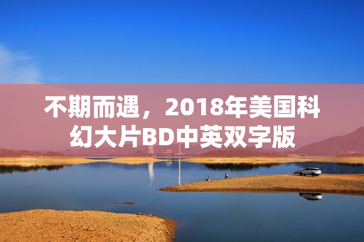 不期而遇，2018年美国科幻大片BD中英双字版