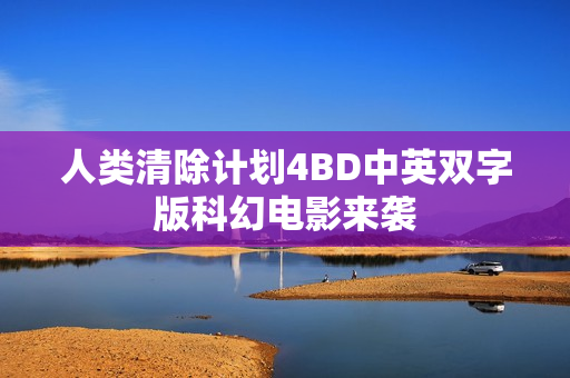 人类清除计划4BD中英双字版科幻电影来袭