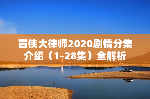 盲侠大律师2020剧情分集介绍（1-28集）全解析