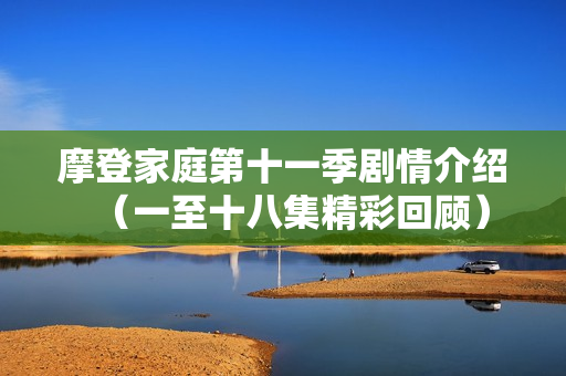 摩登家庭第十一季剧情介绍（一至十八集精彩回顾）