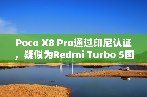 Poco X8 Pro通过印尼认证，疑似为Redmi Turbo 5国际版亮相