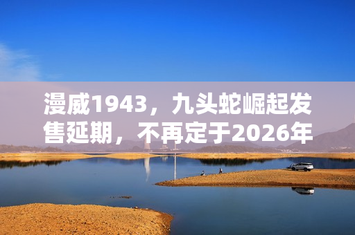 漫威1943，九头蛇崛起发售延期，不再定于2026年初！
