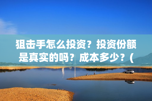 狙击手怎么投资？投资份额是真实的吗？成本多少？(狙击手教程干货)