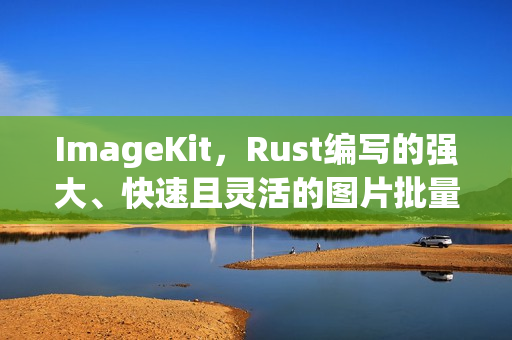 ImageKit，Rust编写的强大、快速且灵活的图片批量处理命令行工具