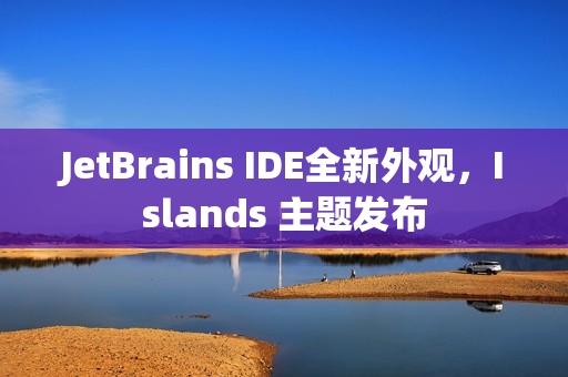 JetBrains IDE全新外观，Islands 主题发布