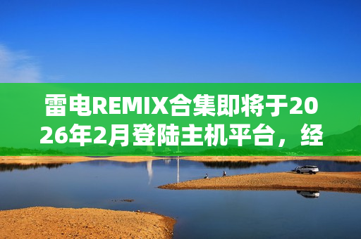 雷电REMIX合集即将于2026年2月登陆主机平台，经典纵版弹幕射击游戏重温旧梦
