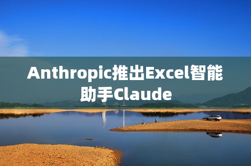 Anthropic推出Excel智能助手Claude