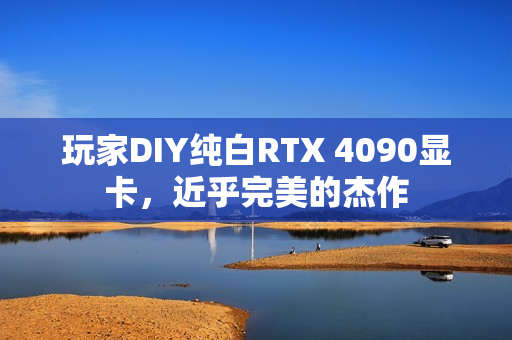 玩家DIY纯白RTX 4090显卡，近乎完美的杰作