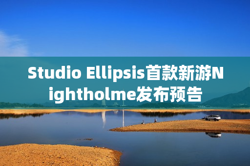 Studio Ellipsis首款新游Nightholme发布预告